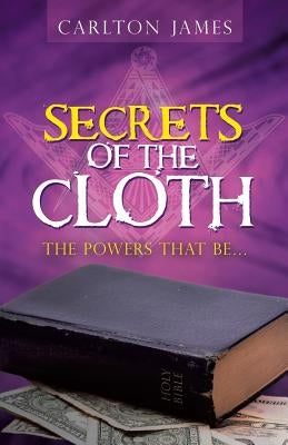 Secrets of the Cloth: The Powers That Be... by James, Carlton