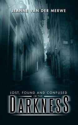 Lost, Found and Confused in the Darkness by Jeanne Van Der Merwe