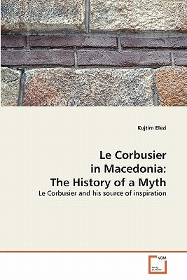 Le Corbusier in Macedonia: The History of a Myth by Elezi, Kujtim