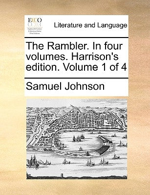 The Rambler. in Four Volumes. Harrison's Edition. Volume 1 of 4 by Johnson, Samuel