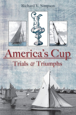 The America's Cup: Trials and Triumphs by Simpson, Richard V.