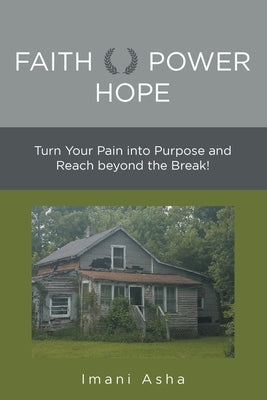 Faith Power Hope: Turn Your Pain into Purpose and Reach Beyond the Break! by Asha, Imani