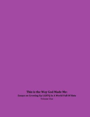 This is the Way God Made Me: Essays on Growing Up LGBTQ in a World Full of Hate- Volume One by Anderson, Trina Zielinski