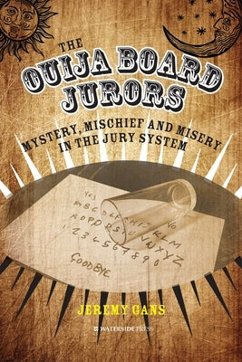 The Ouija Board Jurors: Mystery, Mischief and Misery in the Jury System by Gans, Jeremy