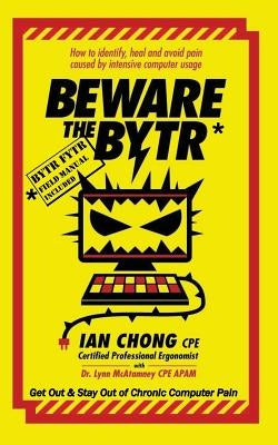 Beware the BYTR: How to identify, heal and avoid pain caused by intensive computer usage by McAtamney Cpe Apam, Lynn