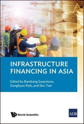 Infrastructure Financing in Asia by Susantono, Bambang
