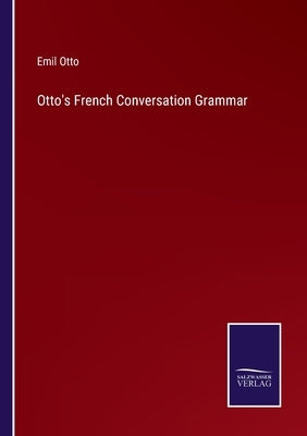 Otto's French Conversation Grammar by Otto, Emil