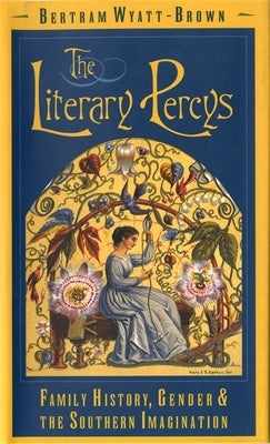 The Literary Percys: Family History, Gender, and the Southern Imagination by Wyatt-Brown, Bertram