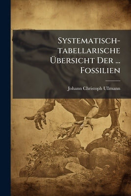 Systematisch-tabellarische Übersicht Der ... Fossilien by Ullmann, Johann Christoph