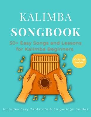 Kalimba Songbook: 50+ Easy Songs and Lessons for Kalimba Beginners - Learn to Play Pop, Traditional, and Folk Music on 10-Key and 17-Key Kalimba in C by Wilde, Harmony