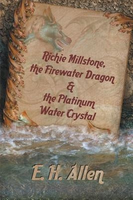 Richie Millstone, the Firewater Dragon & the Platinum Water Crystal by Allen, E. H.