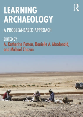 Learning Archaeology: A Problem-Based Approach by Patton, A. Katherine