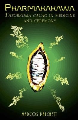 Pharmakakawa: Theobroma Cacao in Medicine and Ceremony by Patchett, Marcos