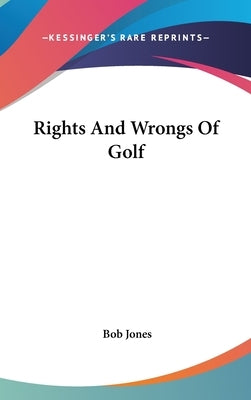 Rights And Wrongs Of Golf by Jones, Bob