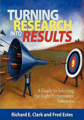 Turning Research Into Results - A Guide to Selecting the Right Performance Solutions (PB) by Clarke, Richard E.