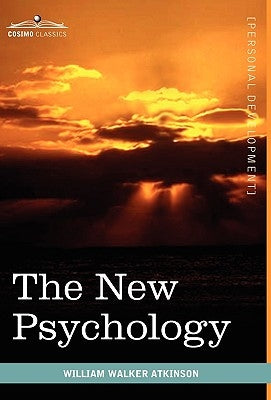 The New Psychology: Its Message, Principles and Practice by Atkinson, William Walker
