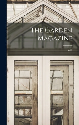 The Garden Magazine; v.35 by Anonymous
