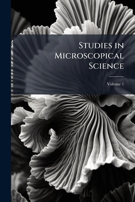 Studies in Microscopical Science; Volume 1 by Anonymous