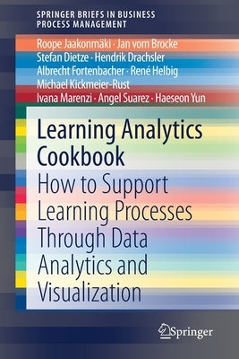 Learning Analytics Cookbook: How to Support Learning Processes Through Data Analytics and Visualization by Jaakonmäki, Roope