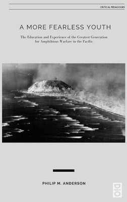 A More Fearless Youth: The Education and Experience of the Greatest Generation for Amphibious Warfare in the Pacific by Anderson, Philip M.