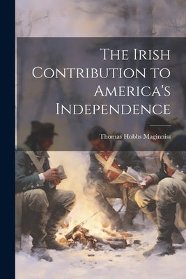 The Irish Contribution to America's Independence by Maginniss, Thomas Hobbs