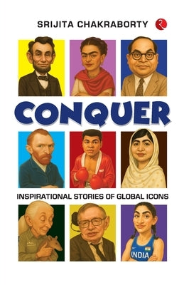 Conquer: Inspirational Stories of Global Icons by Srijita Chakraborty