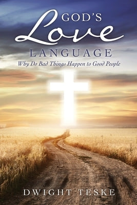 God's Love Language: Why Do Bad Things Happen to Good People by Teske, Dwight