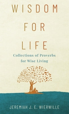 Wisdom for Life: Collections of Proverbs for Wise Living by Wierwille, Jeremiah J. E.