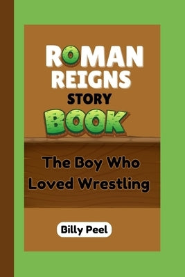 Roman Reigns Storybook: The Boy Who Loved Wrestling by Peel, Billy