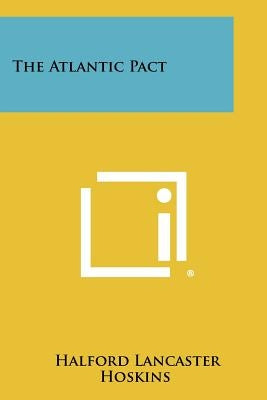 The Atlantic Pact by Hoskins, Halford Lancaster