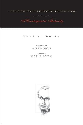 Categorical Principles of Law: A Counterpoint to Modernity by Höffe, Otfried