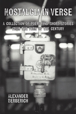 Nostalgia In Verse: A Collection of Poems and Short Stories From the Turn of the Century by Berberich, Alexander
