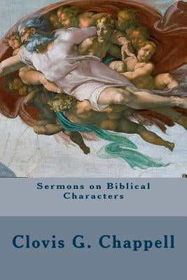 Sermons on Biblical Characters by Chappell, Clovis G.