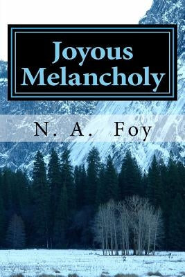 Joyous Melancholy: A Collection of Poems by Foy, N. a.