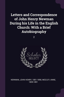 Letters and Correspondence of John Henry Newman During his Life in the English Church: With a Brief Autobiography: 2 by Newman, John Henry