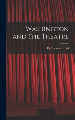 Washington and The Theatre by Ford, Paul Leicester