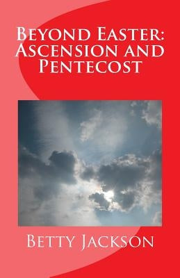 Beyond Easter: Ascension and Pentecost by Jackson, Betty Whitaker