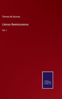 Literary Reminiscences: Vol. I by Quincey, Thomas de