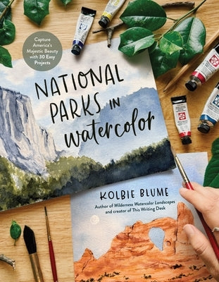 National Parks in Watercolor: Capture America's Majestic Beauty with 30 Easy Projects by Blume, Kolbie