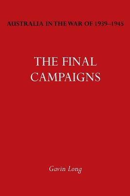 Australia in the War of 1939-1945 Vol. VII: The Final Campaigns by Long, Gavin