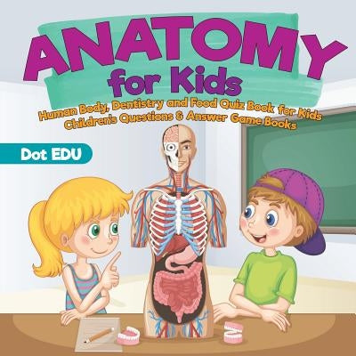 Anatomy for Kids Human Body, Dentistry and Food Quiz Book for Kids Children's Questions & Answer Game Books by Dot Edu