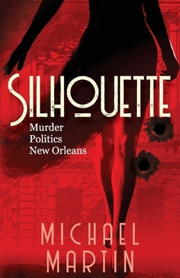 Silhouette: Murder. Politics. New Orleans. by Martin, Michael