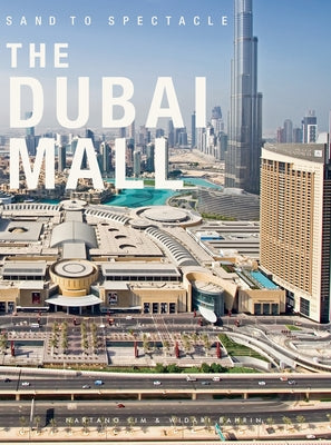 Sand to Spectacle: The Dubai Mall: DP Architects by Lim, Nartano