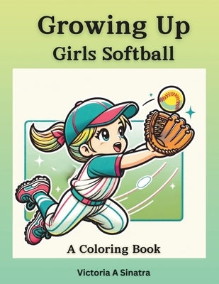 Growing Up Girls Softball: A Coloring Book by Sinatra, Victoria Abella