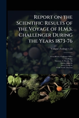 Report on the Scientific Results of the Voyage of H.M.S. Challenger During the Years 1873-76 by Great Britain Challenger Office