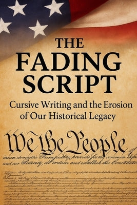 The Fading Script: Cursive Writing and the Erosion of Our Historical Legacy by T, Steve