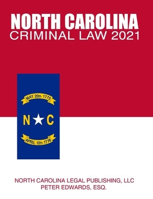 North Carolina Criminal Law 2021: Complete Provisions of Chapter 14 of the General Statutes in Effect as of March 1, 2021 by Edwards Esq, Peter