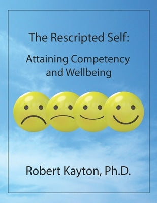 The Rescripted Self: Attaining Competency and Wellbeing by Kayton Ph. D., Robert