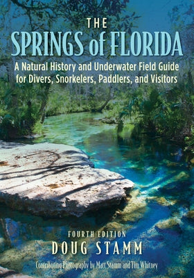 The Springs of Florida: A Natural History & Underwater Field Guide for Divers, Snorkelers, Paddlers, & Visitors by Stamm, Doug