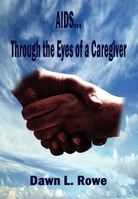 AIDS...Through the Eyes of a Caregiver by Rowe, Dawn L.
